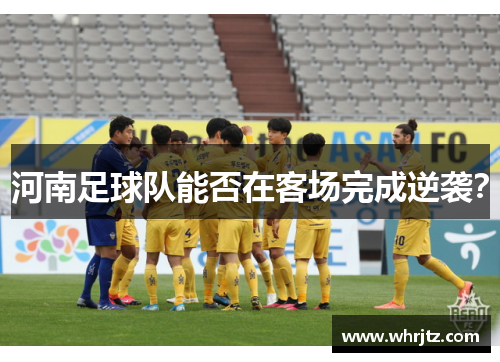 河南足球队能否在客场完成逆袭？