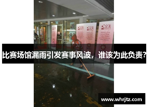 比赛场馆漏雨引发赛事风波，谁该为此负责？
